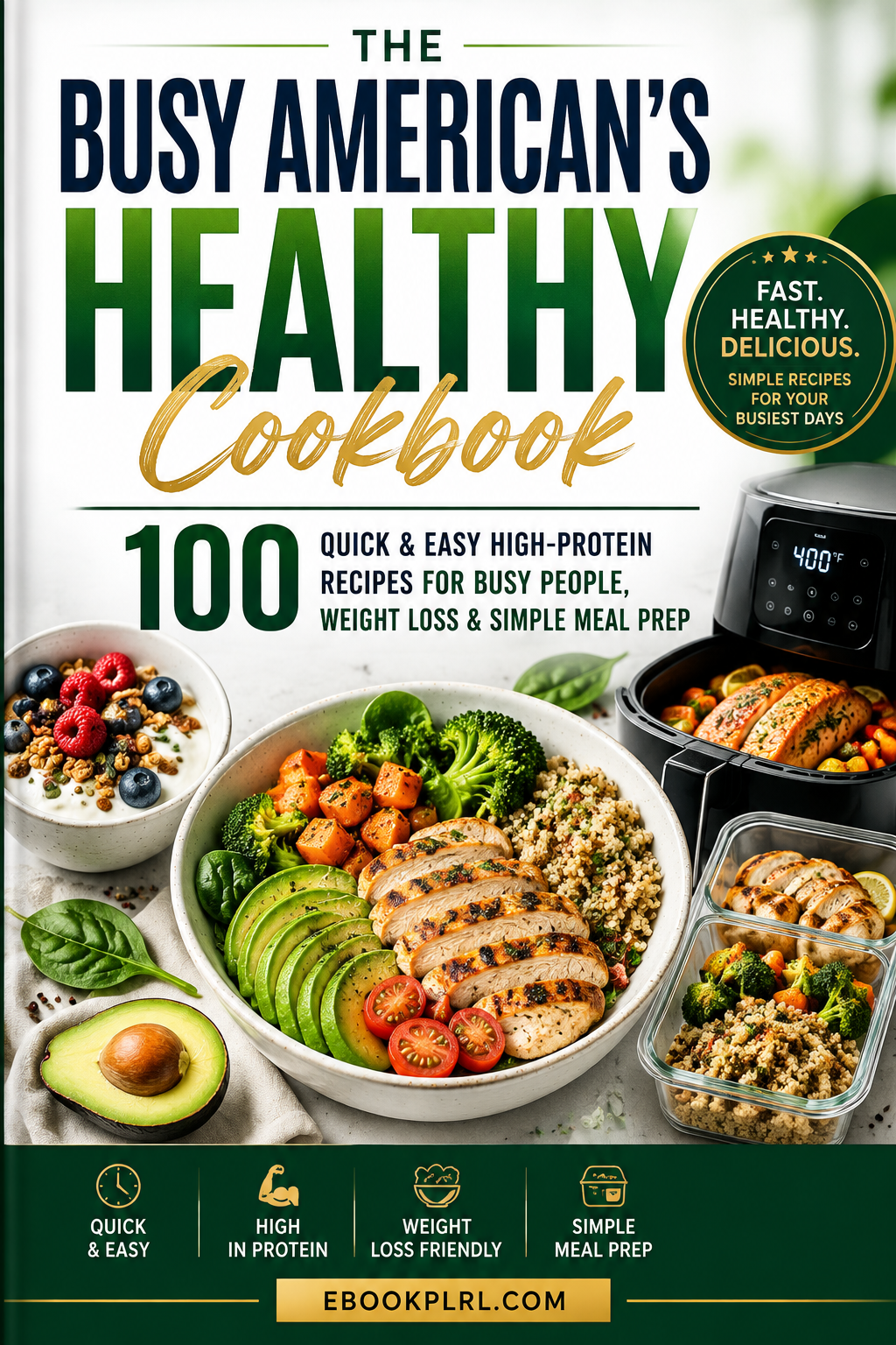 The Busy American's Healthy Cookbook: 100 Quick & Easy High-Protein Recipes for Weight Loss, Meal Prep & Busy Lifestyles